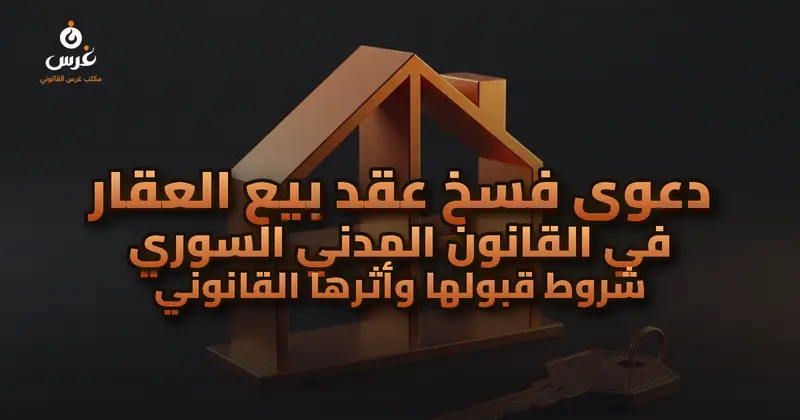 دعوى فسخ عقد بيع العقار في القانون المدني السوري شروط قبولها وأثرها القانوني