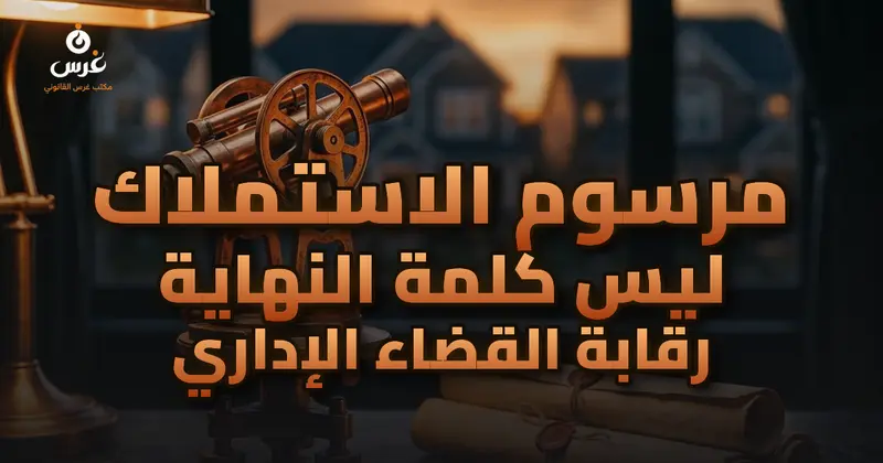 مرسوم الاستملاك ليس كلمة النهاية رقابة القضاء الإداري